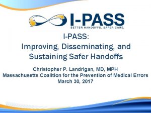 IPASS Improving Disseminating and Sustaining Safer Handoffs Christopher