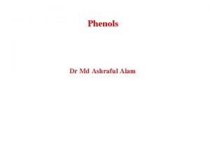 Phenols Dr Md Ashraful Alam ArOH Phenols are