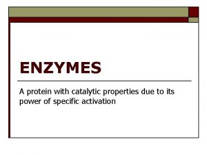 ENZYMES A protein with catalytic properties due to