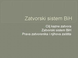 Zatvorski sistem Bi H Cilj kazne zatvora Zatvorski