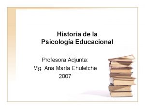 Historia de la Psicologa Educacional Profesora Adjunta Mg