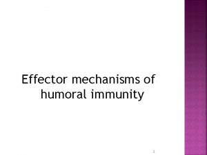 Effector mechanisms of humoral immunity 1 Physiologic function