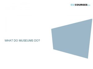 WHAT DO MUSEUMS DO What do museums do