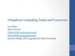 Ubiquitous Computing Today and Tomorrow Lee Fisher Kevin