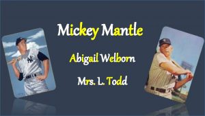 Mickey Mantle Abigail Welborn Mrs L Todd Background