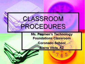 CLASSROOM PROCEDURES Ms Paumens Technology Foundations Classroom Coronado