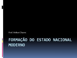 Prof Helton Chaves FORMAO DO ESTADO NACIONAL MODERNO