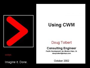 Using CWM Doug Tolbert Consulting Engineer unisys Imagine