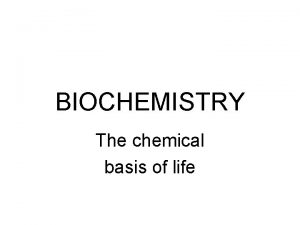 BIOCHEMISTRY The chemical basis of life Basic unit
