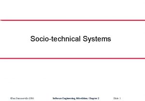 Sociotechnical Systems Ian Sommerville 2006 Software Engineering 8
