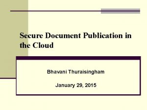 Secure Document Publication in the Cloud Bhavani Thuraisingham