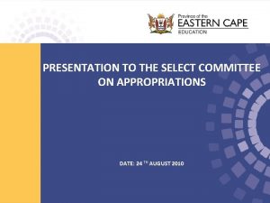 PRESENTATION TO THE SELECT COMMITTEE ON APPROPRIATIONS DATE
