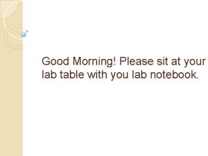 Good Morning Please sit at your lab table