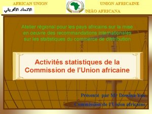 AFRICAN UNION AFRICAINE UNIO AFRICANA Atelier rgional pour