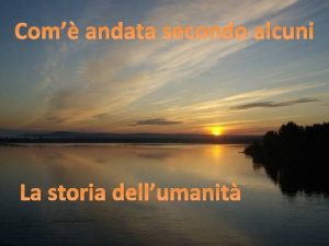 Com andata secondo alcuni La storia dellumanit STORIA