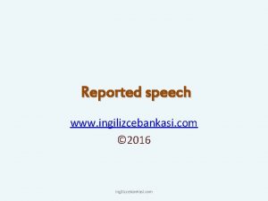 Reported speech www ingilizcebankasi com 2016 ingilizcebankasi com