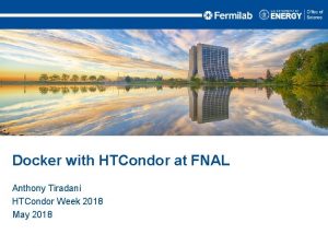 Docker with HTCondor at FNAL Anthony Tiradani HTCondor