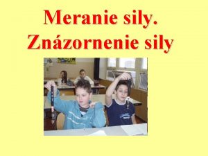 Meranie sily Znzornenie sily Zopakujeme si Ak hmotnos