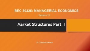 BEC 30325 MANAGERIAL ECONOMICS Session 10 Market Structures