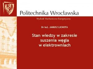 Wydzia MechanicznoEnergetyczny Dr in JANUSZ LICHOTA Stan wiedzy