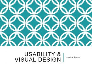 USABILITY VISUAL DESIGN Krystine Adams WHAT IS USABILITY