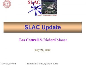 SLAC Update Les Cottrell Richard Mount July 24