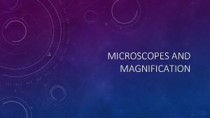 MICROSCOPES AND MAGNIFICATION COMPOUND LIGHT MICROSCOPE In a