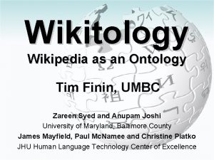 Wikitology Wikipedia as an Ontology Tim Finin UMBC