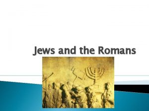 Jews and the Romans All Roads Lead to