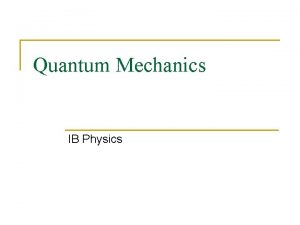 Quantum Mechanics IB Physics Quantum Quantum mechanics is
