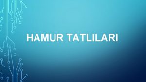 HAMUR TATLILARI 1 HAMUR TATLILARI eitli yntemlerle hazrlanan