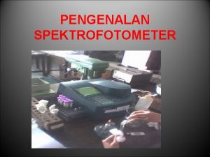 PENGENALAN SPEKTROFOTOMETER Peralatan spektroskopi merupakan peralatan analisa deteksi