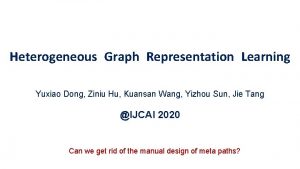 Heterogeneous Graph Representation Learning Yuxiao Dong Ziniu Hu