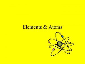 Elements Atoms Matter is anything that takes up