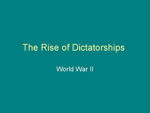 The Rise of Dictatorships World War II Characteristics