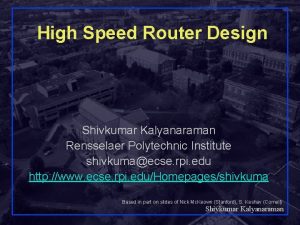 High Speed Router Design Shivkumar Kalyanaraman Rensselaer Polytechnic