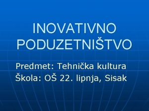 INOVATIVNO PODUZETNITVO Predmet Tehnika kultura kola O 22