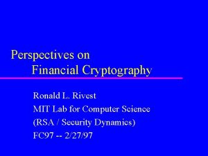 Perspectives on Financial Cryptography Ronald L Rivest MIT