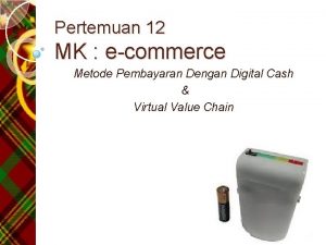 Pertemuan 12 MK ecommerce Metode Pembayaran Dengan Digital