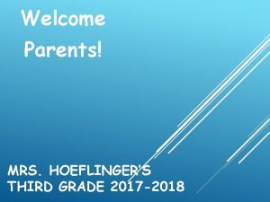 Welcome Parents MRS HOEFLINGERS THIRD GRADE 2017 2018