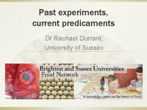 Past experiments current predicaments Dr Rachael Durrant University