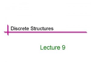 Discrete Structures Lecture 9 Previous Lectures Summary Statements