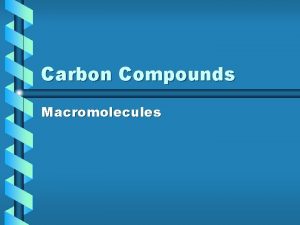 Carbon Compounds Macromolecules Organic Compounds contain carbon atoms