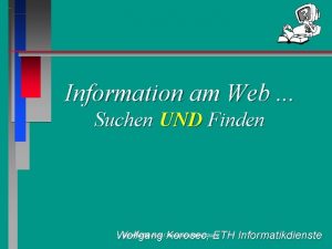 Information am Web Suchen UND Finden Informatikdienste Korosec