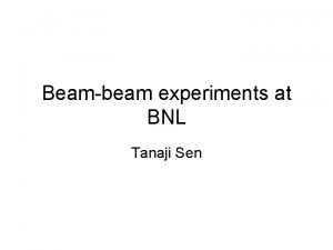 Beambeam experiments at BNL Tanaji Sen Longrange at