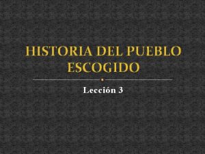HISTORIA DEL PUEBLO ESCOGIDO Leccin 3 INTRODUCCIN Nuestro