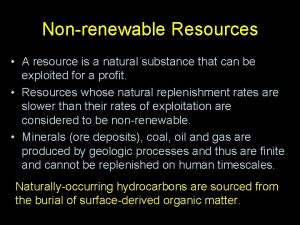 Nonrenewable Resources A resource is a natural substance