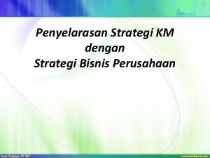 Penyelarasan Strategi KM dengan Strategi Bisnis Perusahaan Strategi