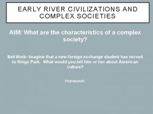 EARLY RIVER CIVILIZATIONS AND COMPLEX SOCIETIES AIM What