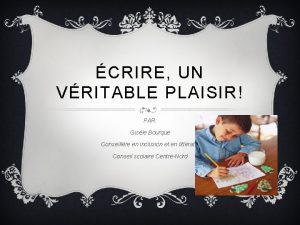 CRIRE UN VRITABLE PLAISIR PAR Gisle Bourque Conseillre